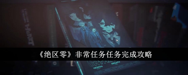 绝区零非常任务任务怎么完成_绝区零非常任务怎么完成