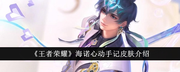 王者荣耀海诺心动手记皮肤怎么样1