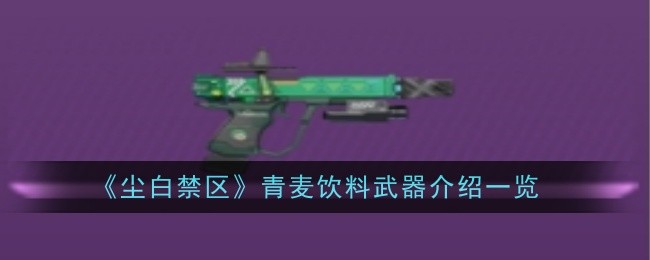 尘白禁区青麦饮料武器怎么样_尘白禁区限定四星武器吗